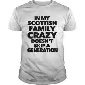In My Scottish Family Crazy Doesnt Generation Shirt